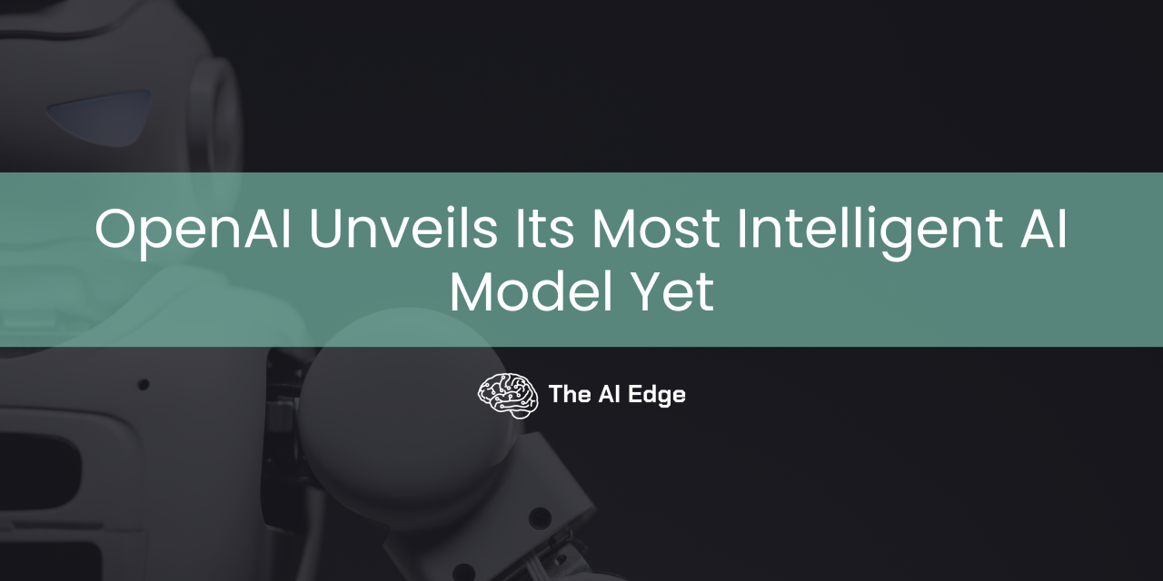 OpenAI Unveils Its Most Intelligent AI Model Yet